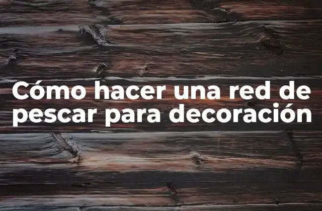 Cómo Hacer una Red de Pescar para Decoración