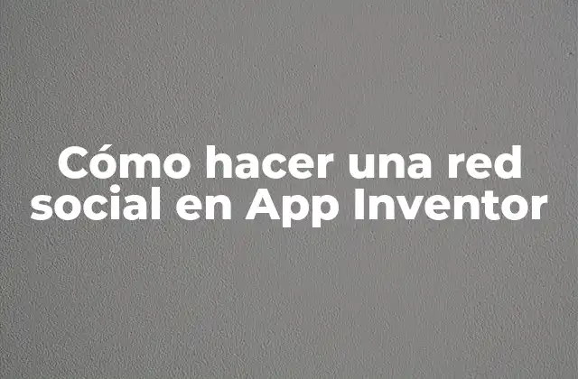 Cómo Hacer una Red Social en App Inventor