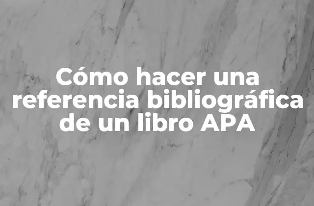 Cómo Hacer una Referencia Bibliográfica de un Libro Apa