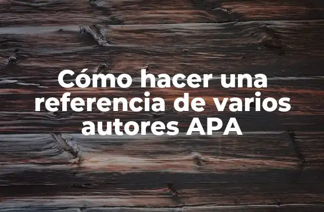 Cómo Hacer una Referencia de Varios Autores Apa
