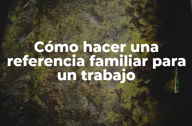 Cómo Hacer una Referencia Familiar para un Trabajo