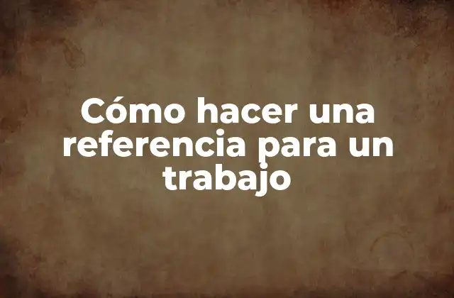 Cómo Hacer una Referencia para un Trabajo