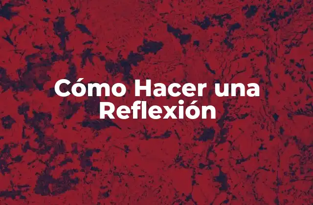 Cómo Hacer una Reflexión