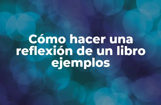 Cómo Hacer una Reflexión de un Libro Ejemplos