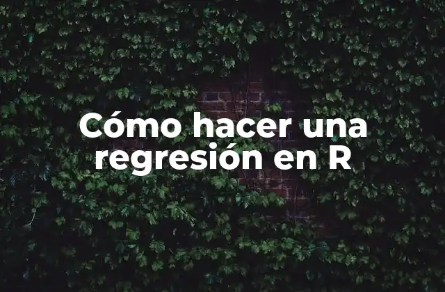 Cómo Hacer una Regresión en R