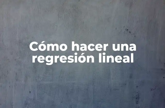 Cómo Hacer una Regresión Lineal