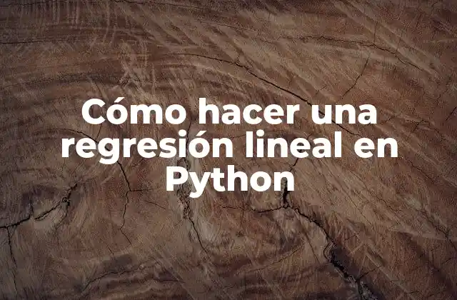 Cómo Hacer una Regresión Lineal en Python