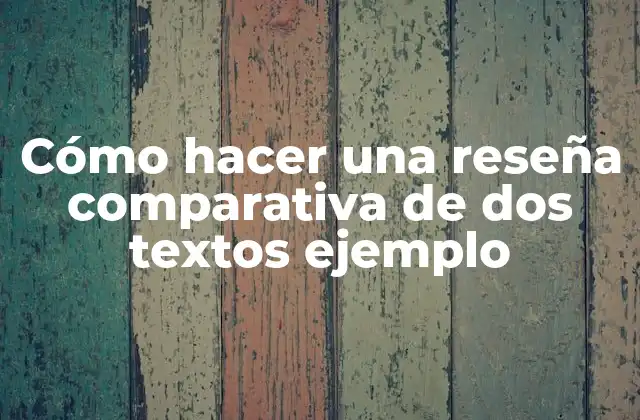 Cómo Hacer una Reseña Comparativa de Dos Textos Ejemplo