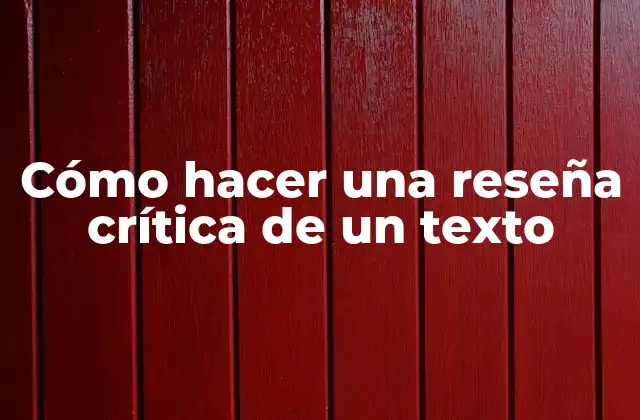Cómo Hacer una Reseña Crítica de un Texto