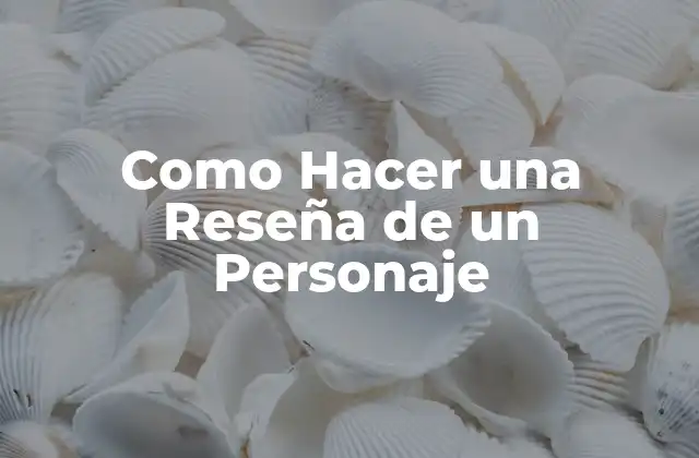 Como Hacer una Reseña de un Personaje