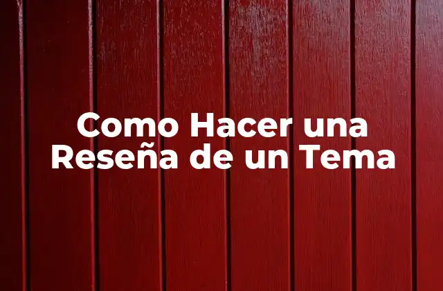 Como Hacer una Reseña de un Tema