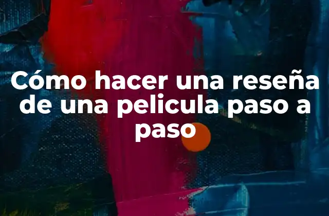 Cómo Hacer una Reseña de una Pelicula Paso a Paso