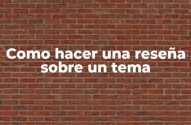 Como Hacer una Reseña sobre un Tema