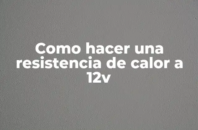 Como Hacer una Resistencia de Calor a 12v