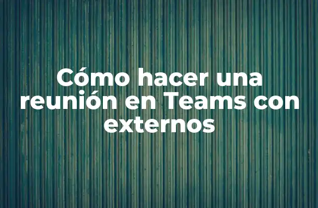 ¿Qué es una reunión en Teams con externos?