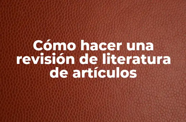 Cómo Hacer una Revisión de Literatura de Artículos