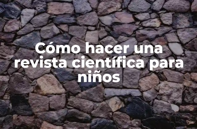 Cómo Hacer una Revista Científica para Niños
