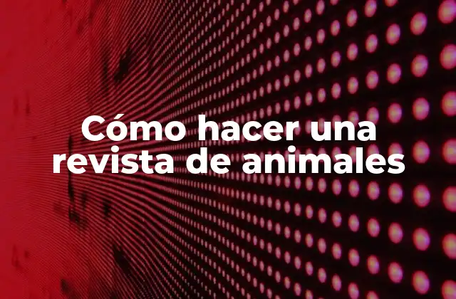 Cómo hacer una revista de animales
