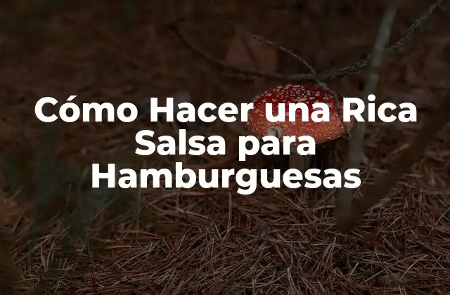 Cómo Hacer una Rica Salsa para Hamburguesas