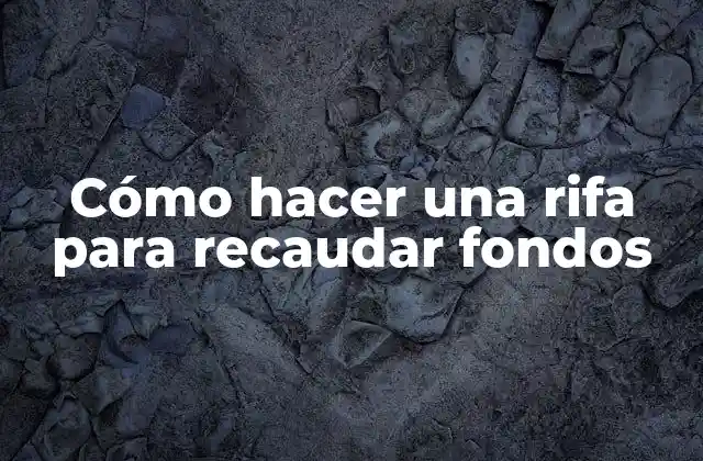 Cómo Hacer una Rifa para Recaudar Fondos