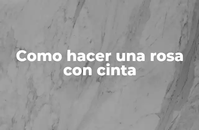 Como Hacer una Rosa con Cinta