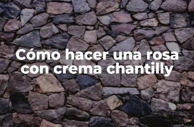 Cómo Hacer una Rosa con Crema Chantilly