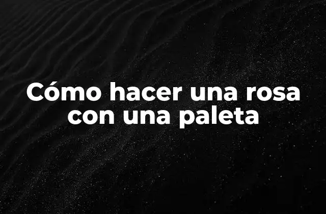 ¿Qué es una rosa de paleta y para qué sirve?