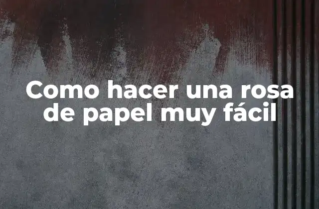 Como Hacer una Rosa de Papel Muy Fácil