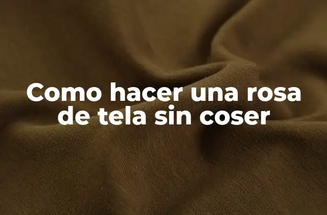 Como Hacer una Rosa de Tela sin Coser