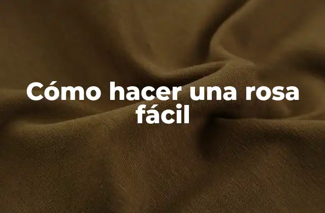 Cómo Hacer una Rosa Fácil