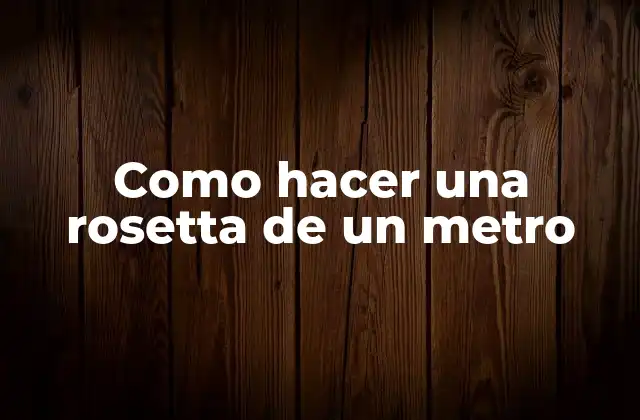 Como Hacer una Rosetta de un Metro