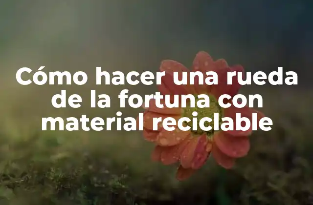 Cómo Hacer una Rueda de la Fortuna con Material Reciclable