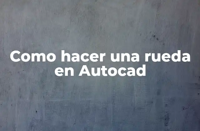 Como Hacer una Rueda en Autocad