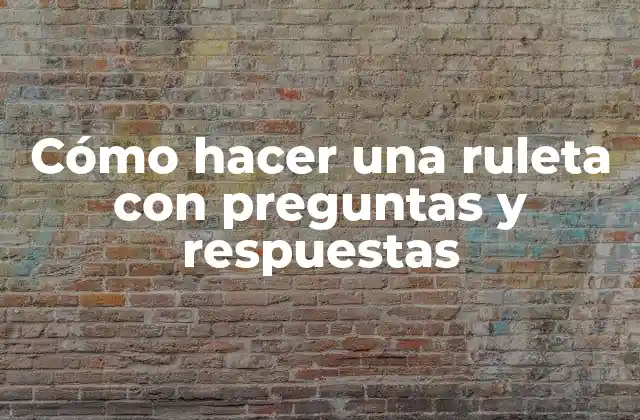 Cómo Hacer una Ruleta con Preguntas y Respuestas