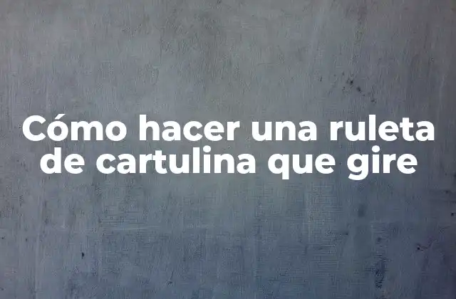 Cómo Hacer una Ruleta de Cartulina que Gire
