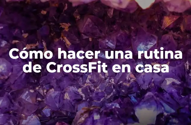 Cómo Hacer una Rutina de Crossfit en Casa