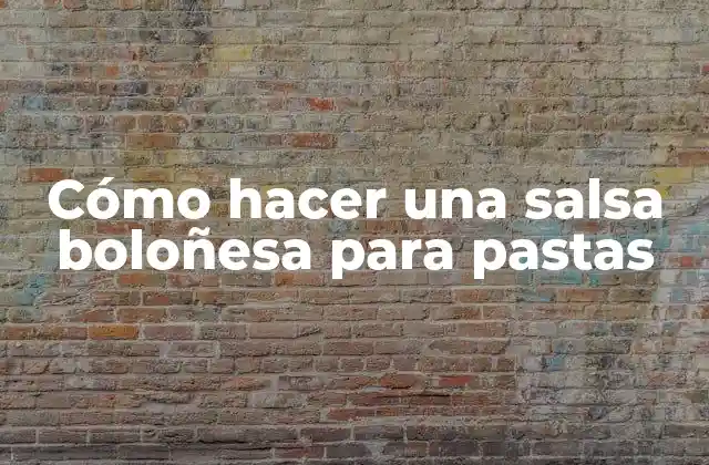 Cómo Hacer una Salsa Boloñesa para Pastas