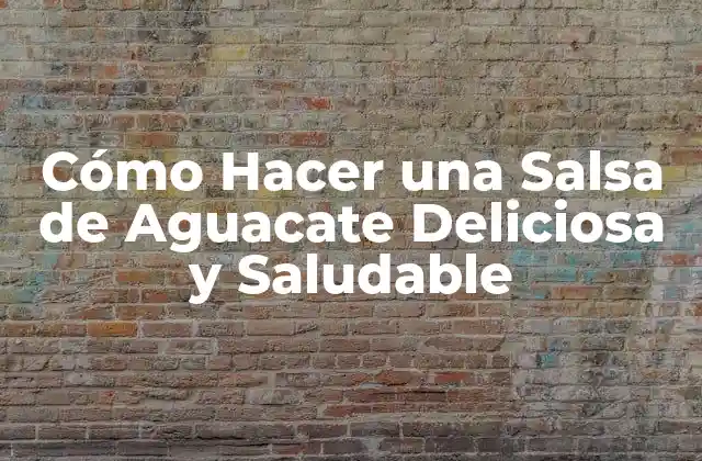 Cómo Hacer una Salsa de Aguacate Deliciosa y Saludable
