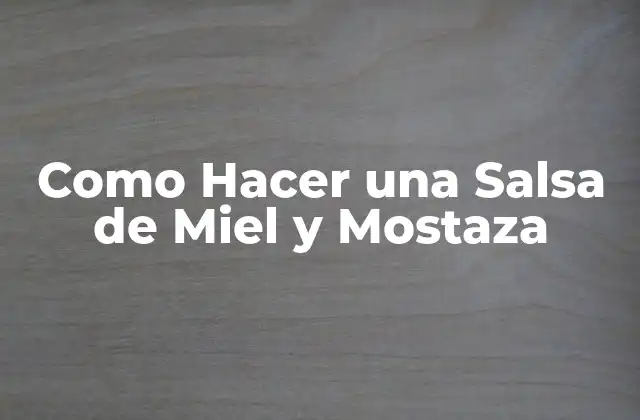 Como Hacer una Salsa de Miel y Mostaza