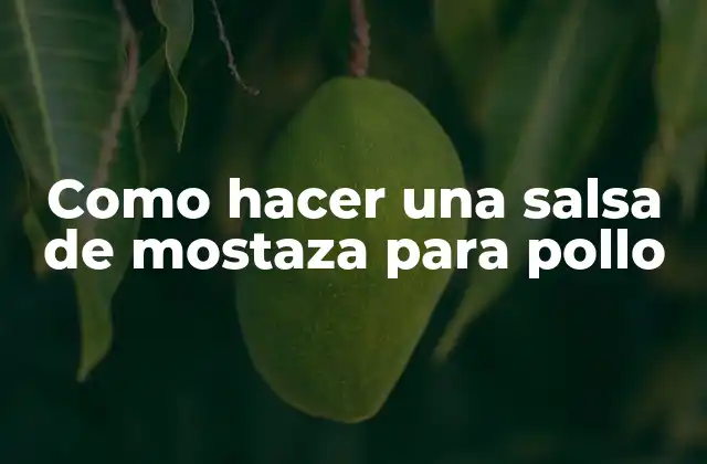 La salsa de mostaza para pollo: ¿qué es y para qué sirve?
