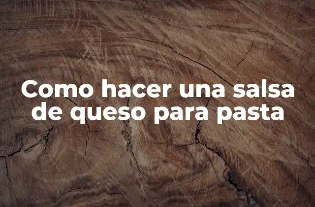 Como Hacer una Salsa de Queso para Pasta