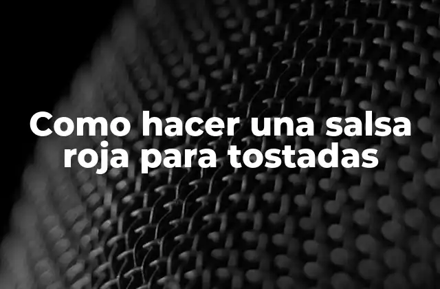 Como Hacer una Salsa Roja para Tostadas