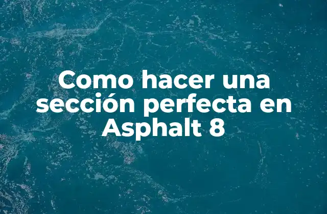 Como Hacer una Sección Perfecta en Asphalt 8