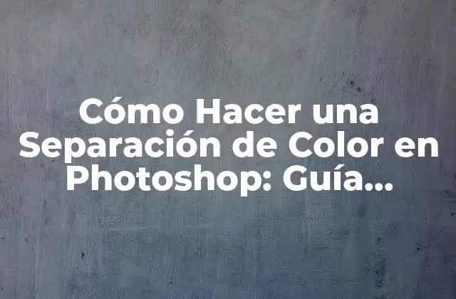 Cómo Hacer una Separación de Color en Photoshop: Guía Detallada