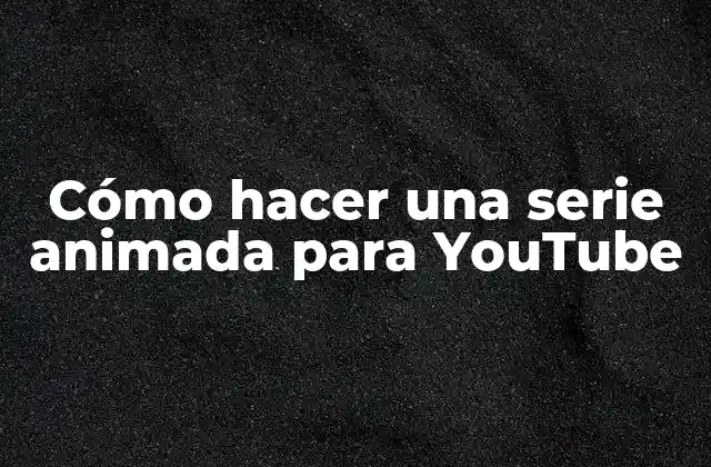 Cómo Hacer una Serie Animada para Youtube