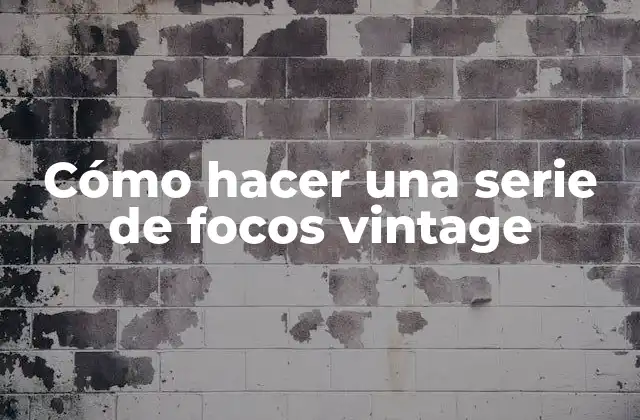 Cómo Hacer una Serie de Focos Vintage