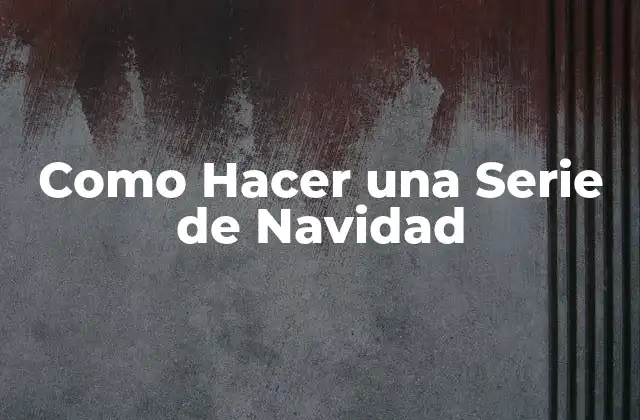 Como Hacer una Serie de Navidad