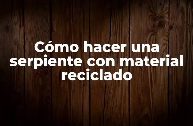 Cómo Hacer una Serpiente con Material Reciclado