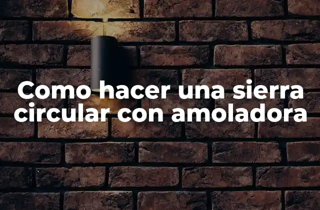 Como Hacer una Sierra Circular con Amoladora
