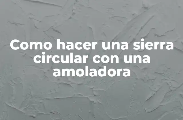 Como Hacer una Sierra Circular con una Amoladora